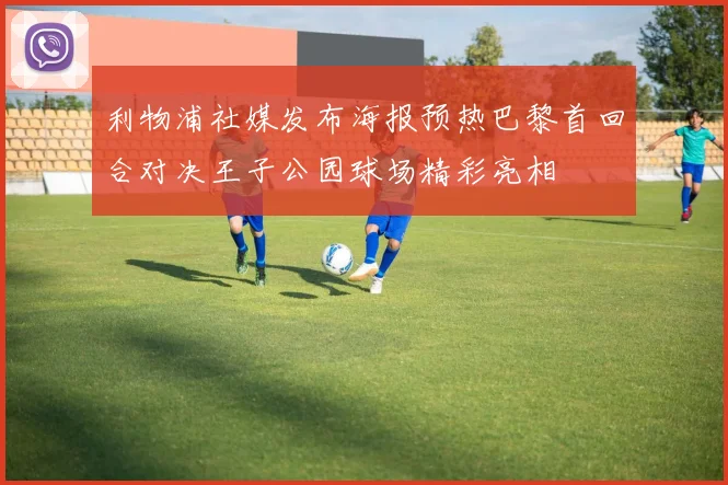 利物浦社媒发布海报预热巴黎首回合对决王子公园球场精彩亮相