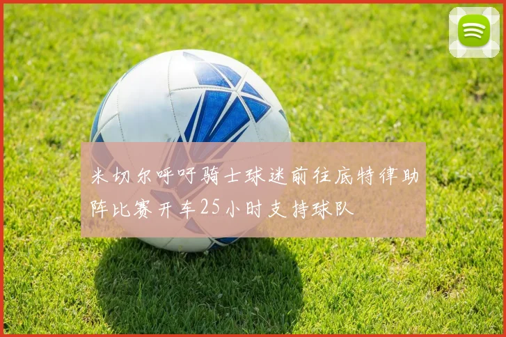 米切尔呼吁骑士球迷前往底特律助阵比赛开车25小时支持球队