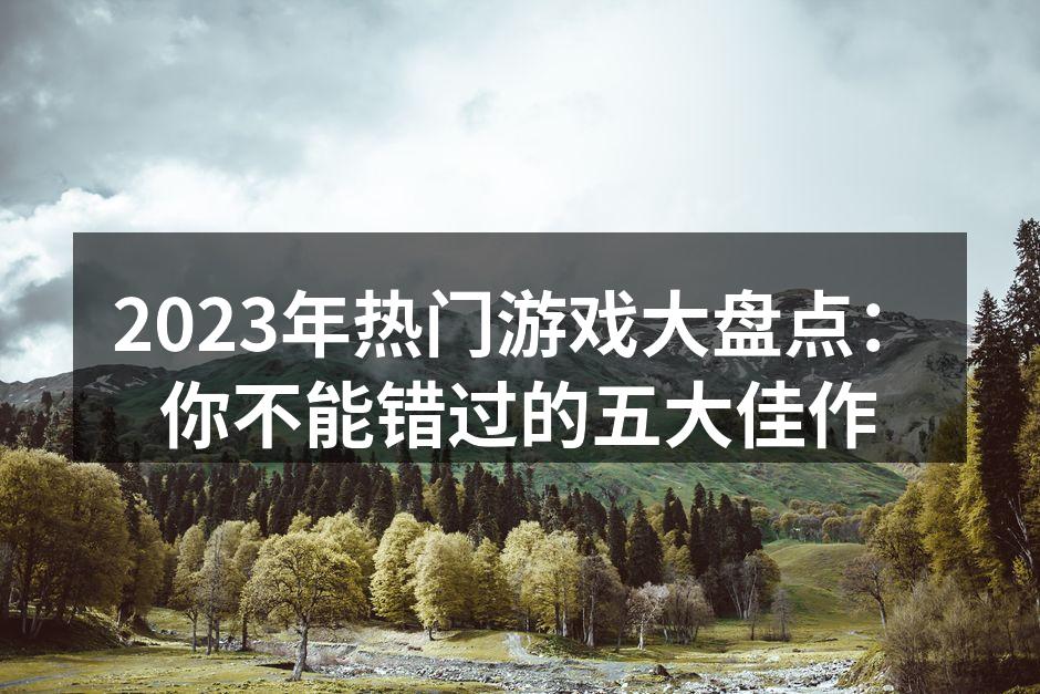 2023年热门游戏大盘点