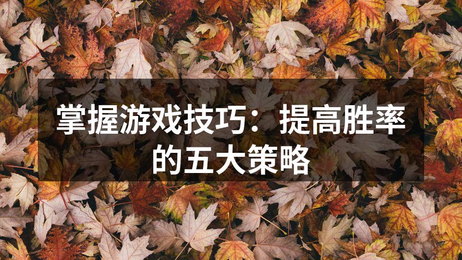 掌握游戏技巧：提高胜率的五大策略